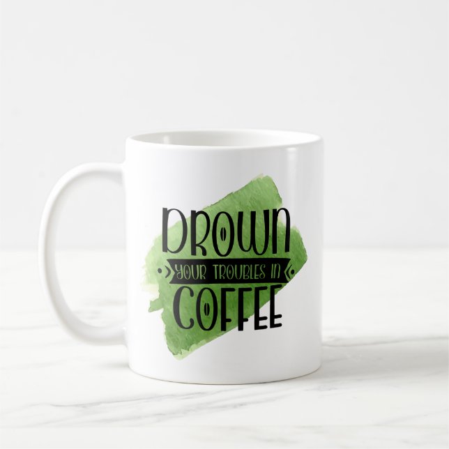 Funny Coffee Mug – Drown Your Troubles Humor Gift (Left)