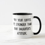 Funny Coffee Mug for Mom and Dad<br><div class="desc">May your coffee be stronger than your daughter's attitude.  Saying is printed on both sides of mug.</div>