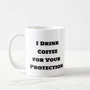 Funny coffee mug-I Drink Coffee for Your Protectio Coffee Mug