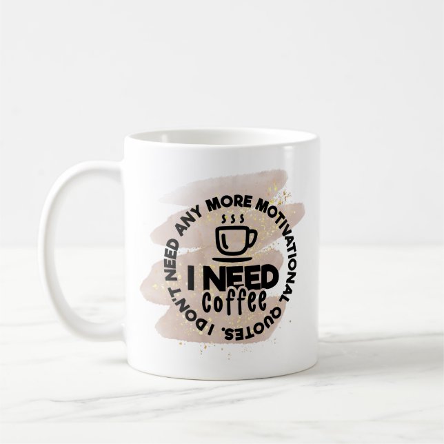Funny Coffee Mug – I Need Coffee, Not Quotes (Left)