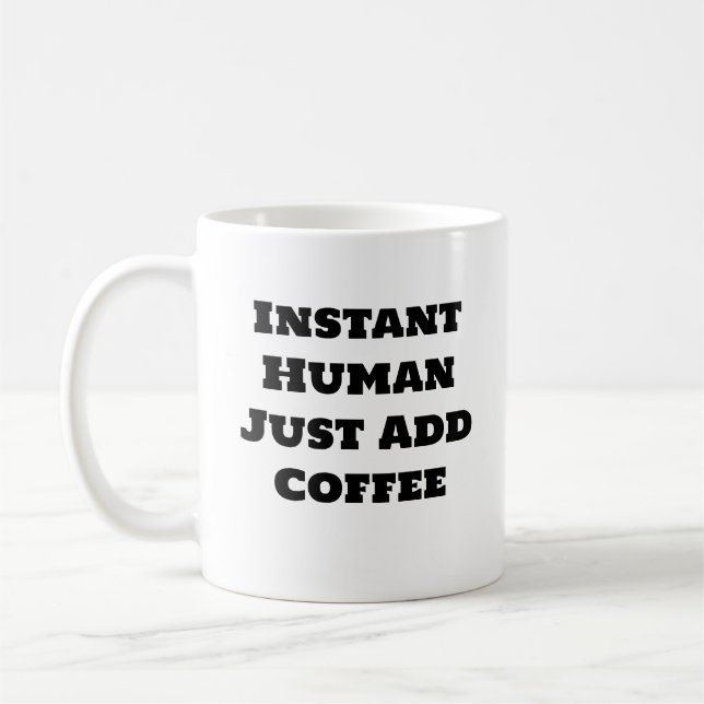 Funny Coffee Mug - Instant Human Just Add Coffee (Left)