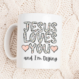 Funny Coffee Mug, Jesus Loves You and I'm Trying Coffee Mug