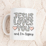 Funny Coffee Mug, Jesus Loves You And I&#39;m Trying Coffee Mug at Zazzle