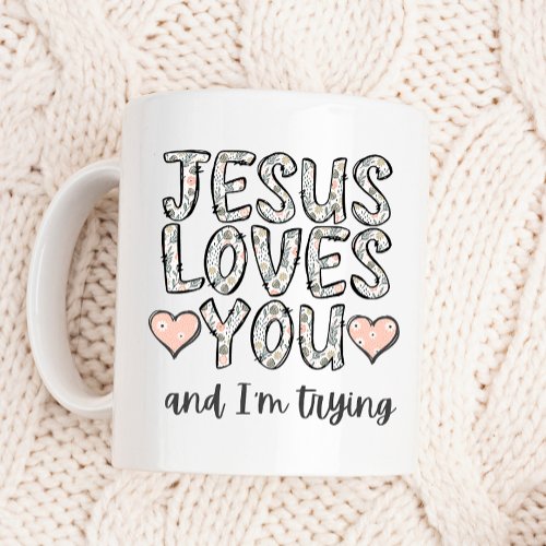 Funny Coffee Mug Jesus Loves You and Im Trying Coffee Mug