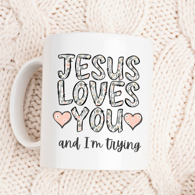 Funny Coffee Mug, Jesus Loves You and I'm Trying Coffee Mug (Creator Uploaded)