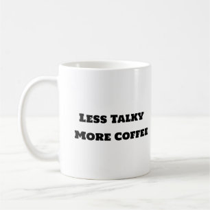 Funny Coffee Mug - Less Talky More Coffee