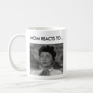 Funny Coffee Mug - Mom Reacts To