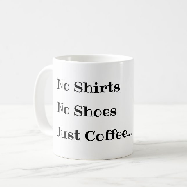 Funny Coffee Mug, No Shirts No Shoes Just Coffee Mug (Front Left)