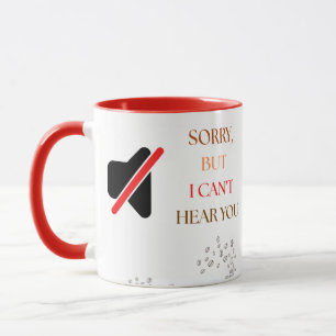Funny Coffee Mug – “Sorry, But I Can’t Hear You"