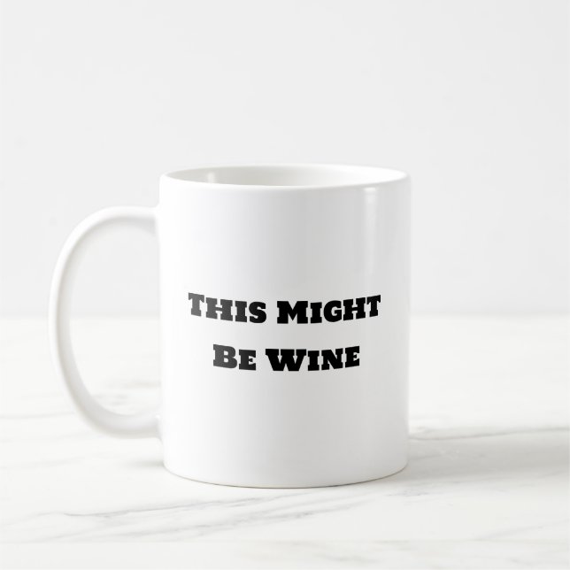 Funny Coffee Mug - This Might Be Wine (Left)