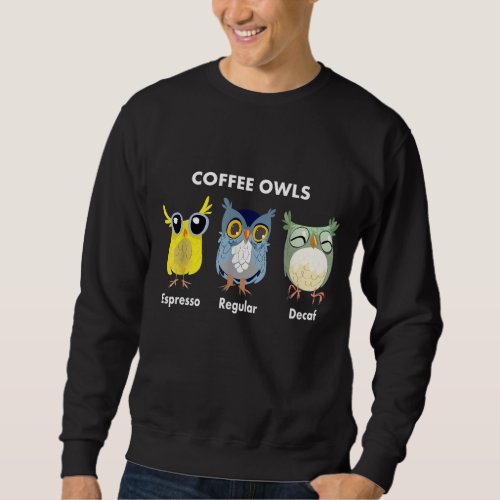 Funny Coffee Owls _ Decaf _ Regular _ Espresso Owl Sweatshirt