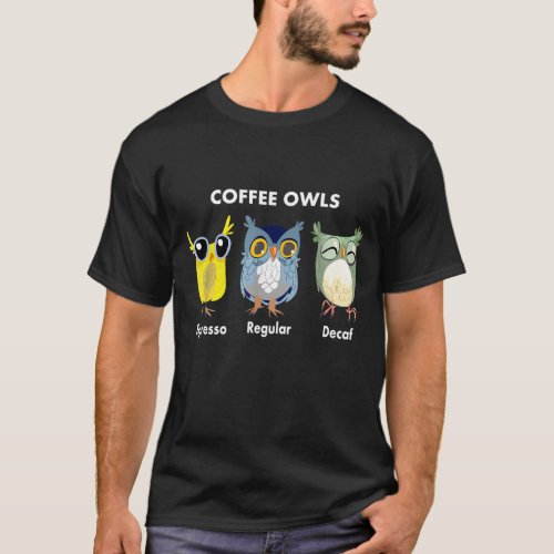 Funny Coffee Owls _ Decaf _ Regular _ Espresso Owl T_Shirt