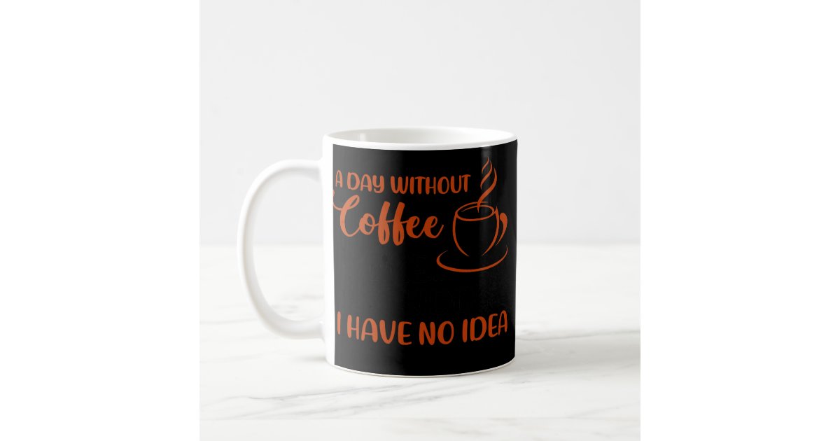 A Day Without Coffee Quote Mug