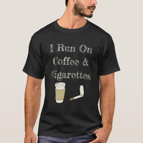 Funny Coffee Quote I Run On Coffee And Cigarettes  T_Shirt