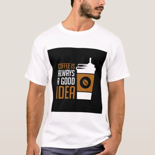 Funny Coffee Quotes Coffee Is Always A Good Idea T_Shirt