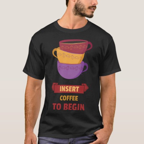 Funny coffee quotes graphic insert coffee to begin T_Shirt