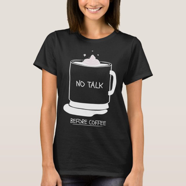 Funny coffee quotes graphic no talk before coffee T-Shirt (Front)