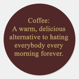 FUNNY COFFEE SAYING WARM DELICIOUS ALTERNATIVE TO CLASSIC ROUND STICKER