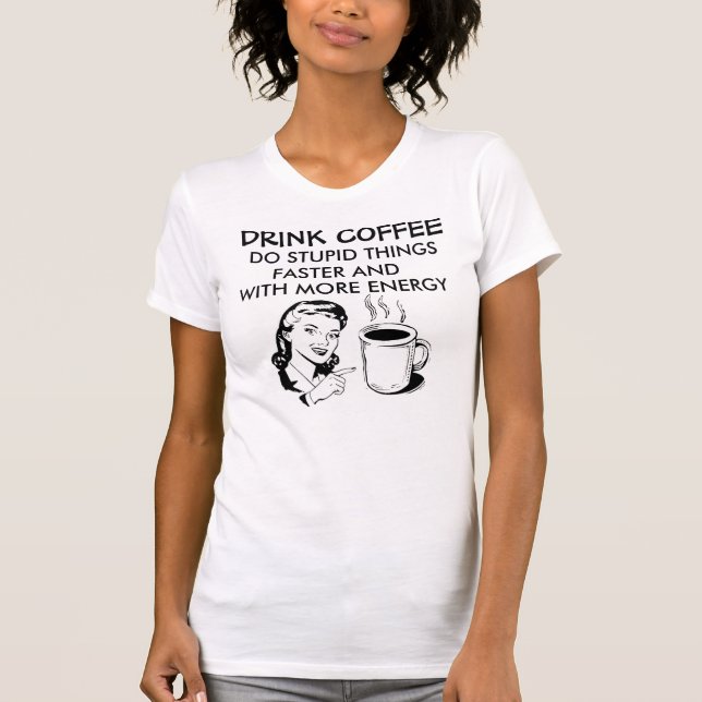Funny Coffee T-shirts, Do stupid things faster T-Shirt (Front)