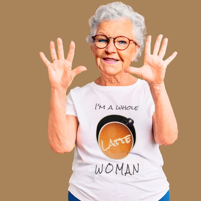 Funny Coffee Whole Latte Woman T-Shirt (Creator Uploaded)