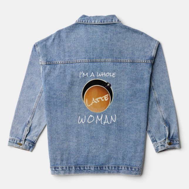 Funny Coffee Whole Latte Woman T-Shirt Denim Jacket (Back)