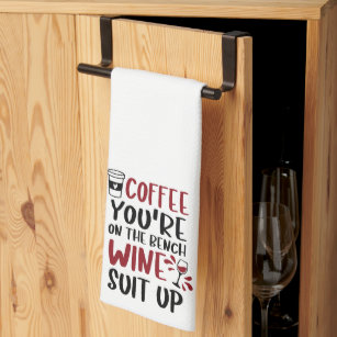 Funny Coffee You're on the Bench Wine Suit Up Kitchen Towel