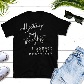 Funny Collecting Thoughts Quote T-Shirt