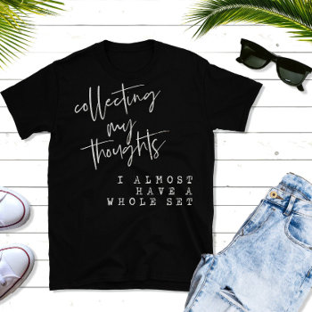 Funny Collecting Thoughts Quote T-shirt by QuoteLife at Zazzle