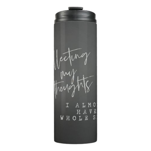 Funny Collecting Thoughts Quote Thermal Tumbler
