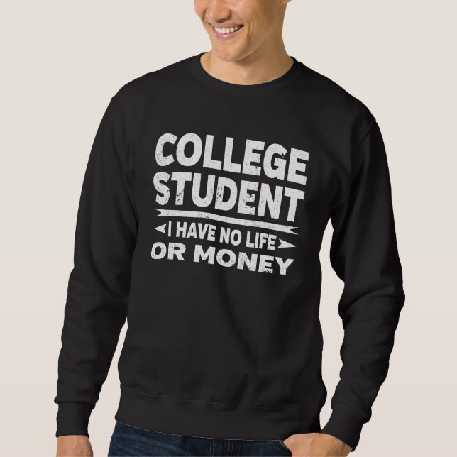 Funny College Student No Life Or Money Sweatshirt (Front)