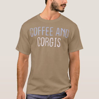 Funny Colored Sarcastic Joke Coffee And Corgis  T-Shirt