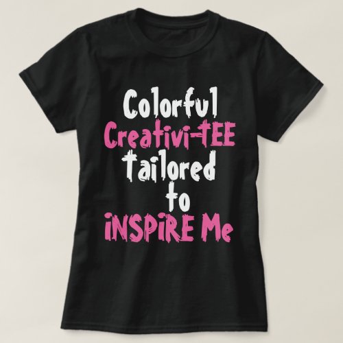 Funny Colorful Creativi_TEE Tailored to INSPIRE Me T_Shirt