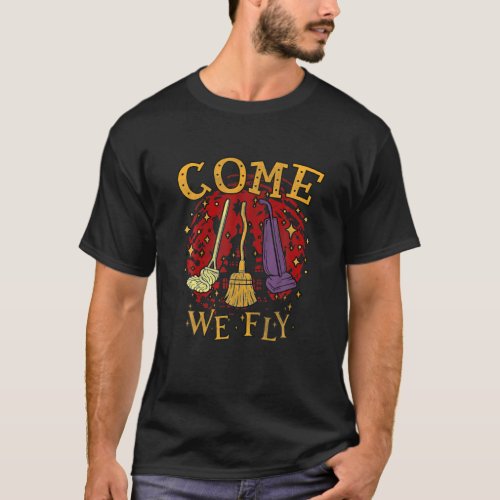 Funny Come We Fly Witches Mop Broom Vacuum Hallowe T_Shirt