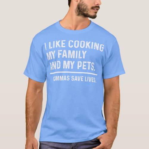 Funny Commas Save Lives I like cooking my family a T_Shirt