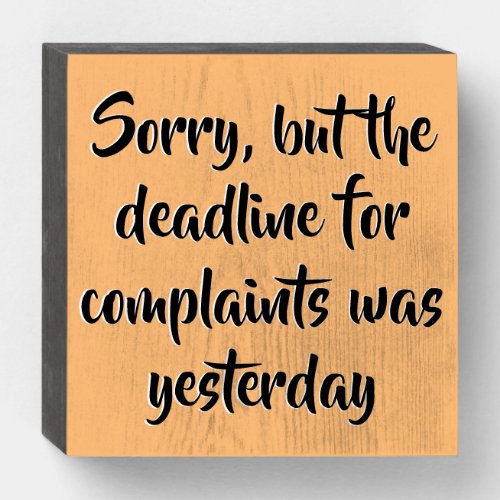 Funny Complaints Deadline Home or Office Wooden Box Sign