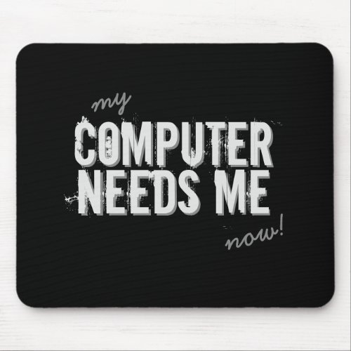 Funny COMPUTER NEEDS ME Grey Mouse Pad