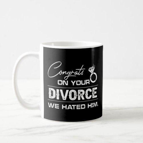 Funny Congrats On Your Divorce We Hated Him  Coffee Mug