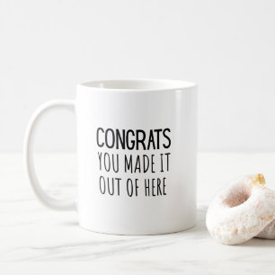 Funny Congrats You Made It Out Of Here! Coffee Mug