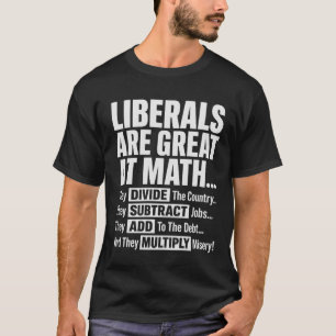 Funny conservative Liberals Are Great At Math They T-Shirt