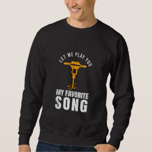 Funny Construction Worker Builder Favorite Song Ja Sweatshirt