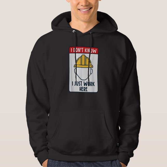 Funny Construction Worker I Don't Know I Just Work Hoodie (Front)