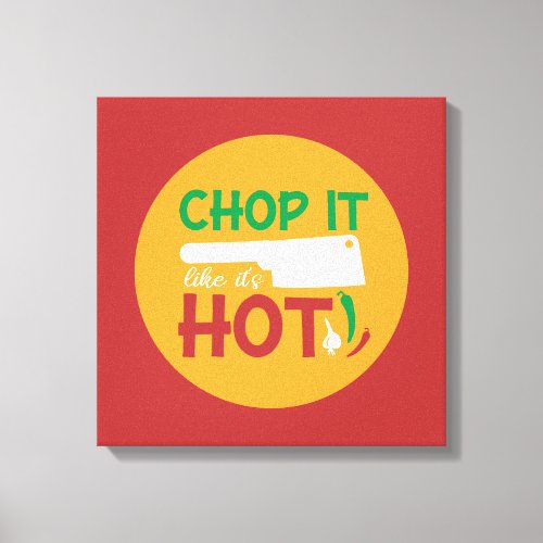 Funny Cooking Chop It Like Its Hot Kitchen Art Canvas Print