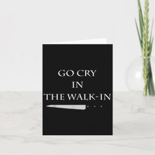 Funny Cooking Go Cry In The Walk-in Culinary Quote Card