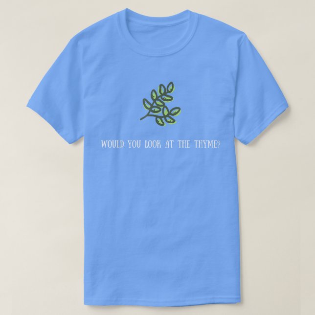 Funny Cooking TWould You Look At The Thyme Tee  (Design Front)