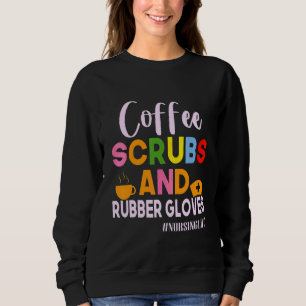 Funny Cool Nurse Quote Coffee Scrubs And Rubber Gl Sweatshirt