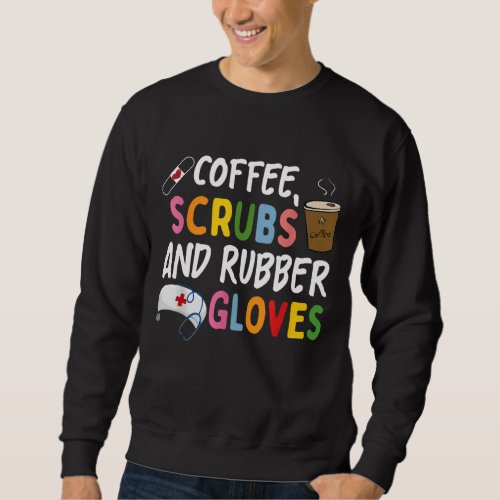 Funny Cool nurse Quote coffee scrubs and rubber  Sweatshirt