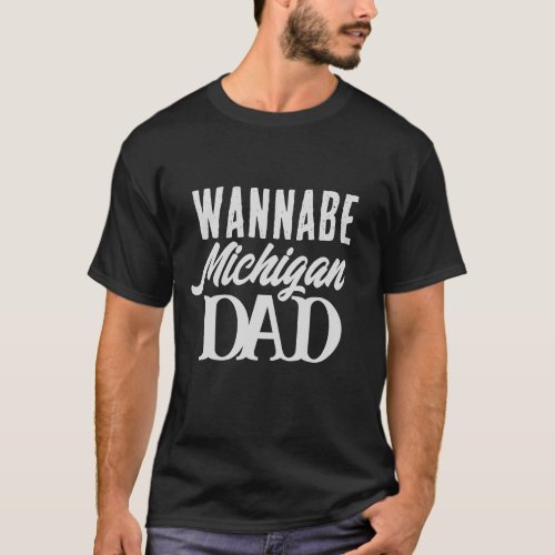 Funny Cool Text Wannabe Michigan Dad Menâs T_Shirt