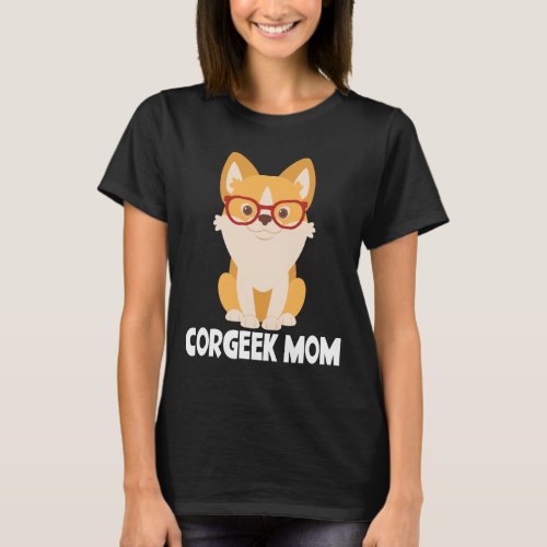Funny Corgi Mom Puppy Dog Lover Gift Cute Corgeek T_Shirt