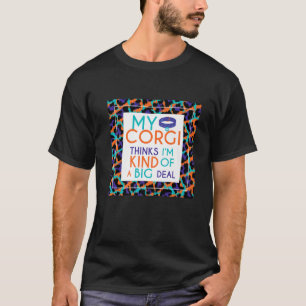 Funny Corgi Saying My Corgi Thinks I'm A Big Deal T-Shirt
