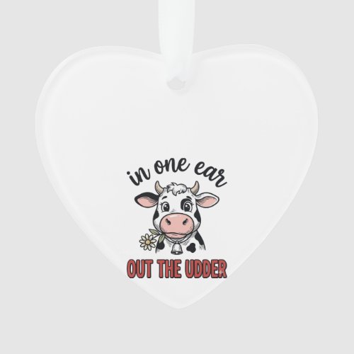 Funny Cow In One Ear Out The Udder Shirt Design_1 Ornament